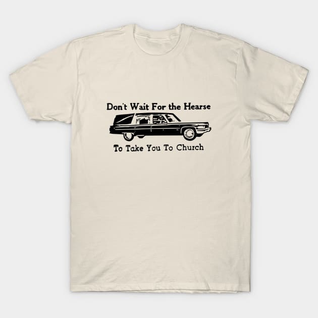 Don't Wait for the Hearse T-Shirt by flimflamsam